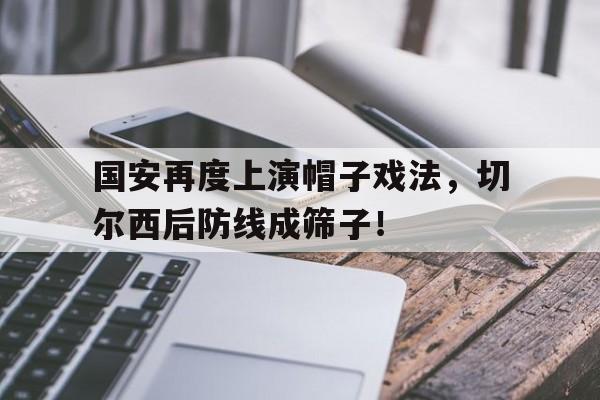 国安再度上演帽子戏法，切尔西后防线成筛子！